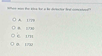 When was the idea for a lie detector first conceived?
A. 1729
B. 1730
C. 1731
D. 1732