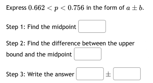 Express 0.662 in the form of a± b. 
Step 1: Find the midpoint □
Step 2: Find the difference between the upper 
bound and the midpoint □
Step 3: Write the answer □ ± □