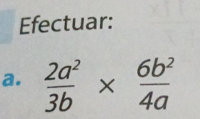 Efectuar: 
a.  2a^2/3b *  6b^2/4a 