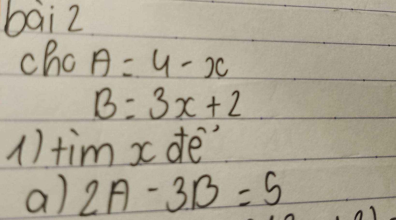 bai z 
cho A=4-x
B=3x+2
1) tin nxde^, 
a) 2A-3B=5