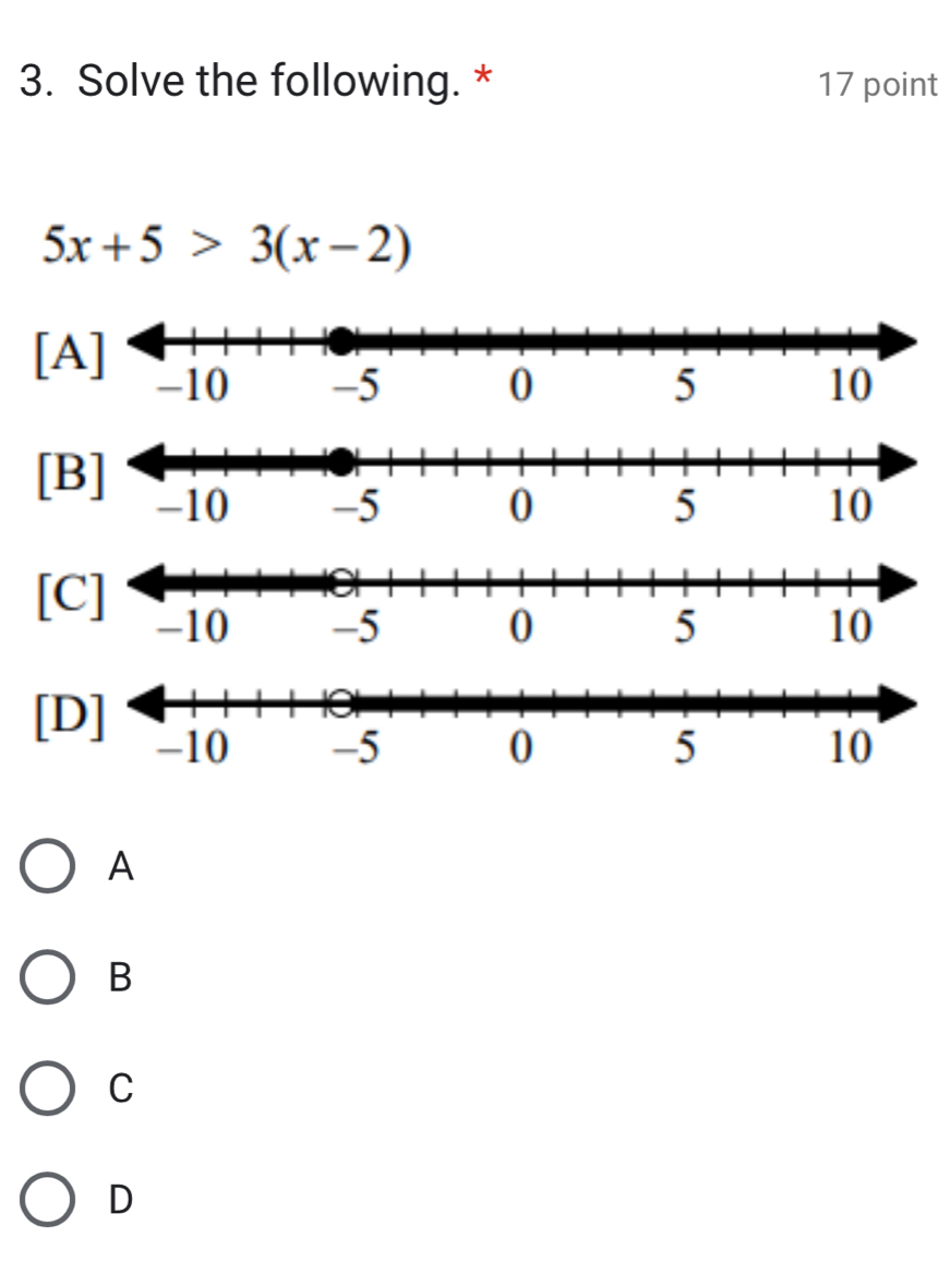 Solve the following. * 17 point
5x+5>3(x-2)
[
[
[
[
A
B
C
D