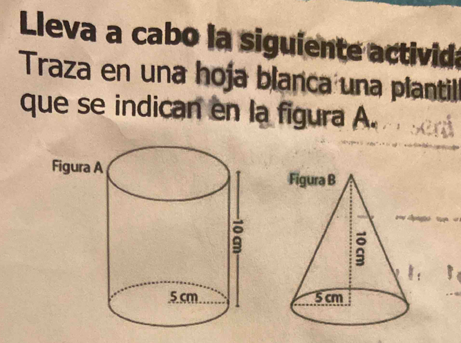 Lleva a cabo la siguiente activida 
Traza en una hoja blanca una piantill 
que se indican en la figura A.