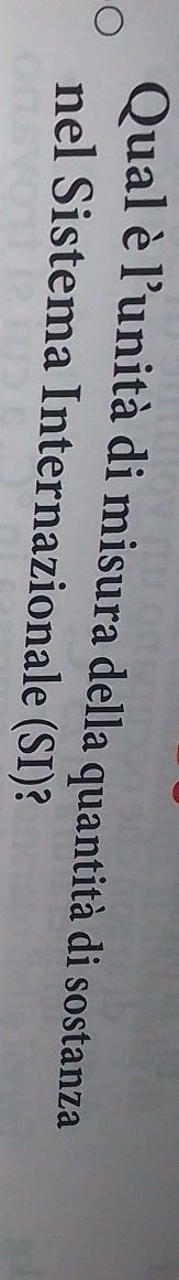Qual è l'unità di misura della quantità di sostanza 
nel Sistema Internazionale (SI)?
