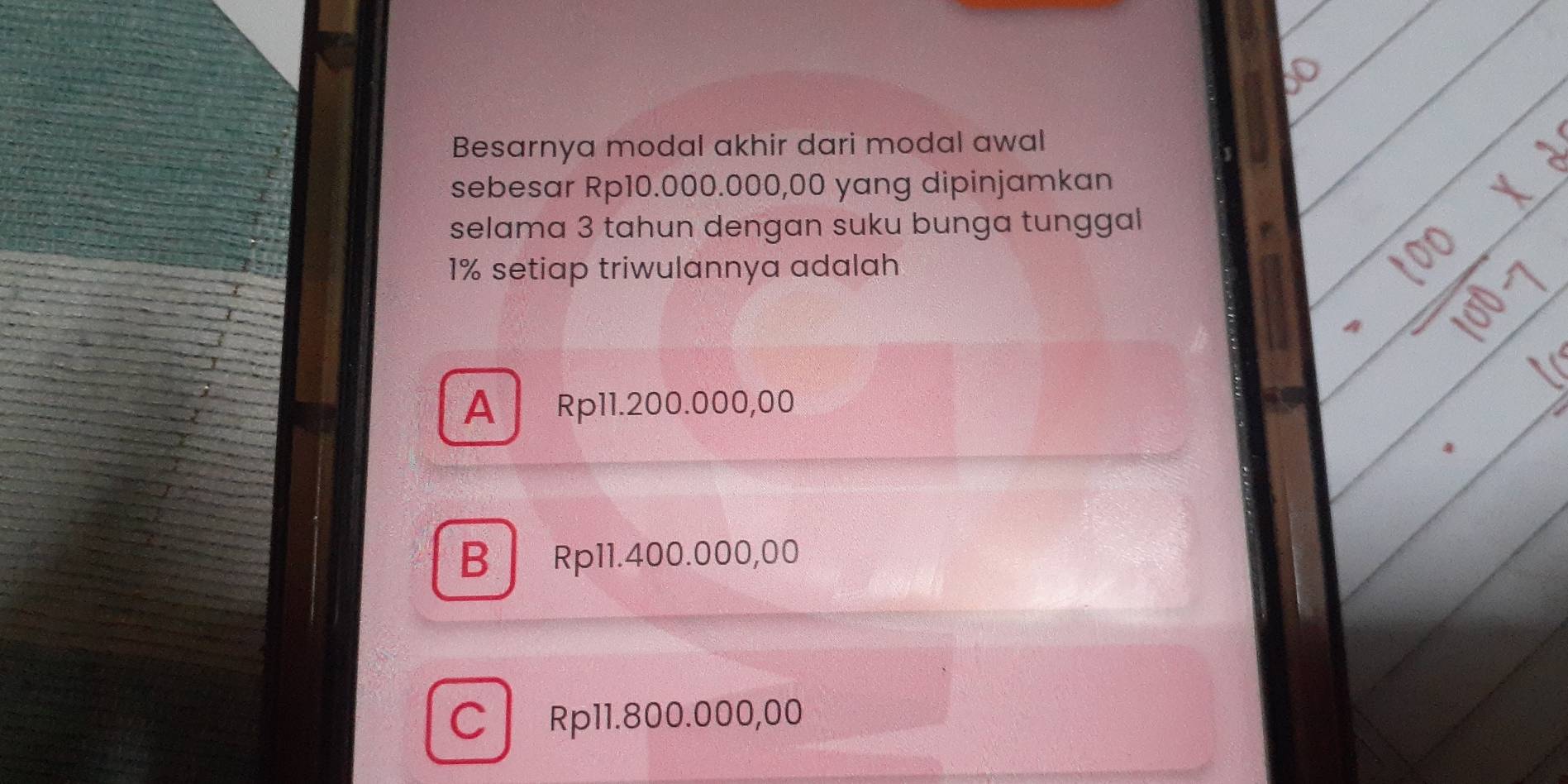 Besarnya modal akhir dari modal awal
sebesar Rp10.000.000,00 yang dipinjamkan
selama 3 tahun dengan suku bunga tunggal
1% setiap triwulannya adalah
A Rp11.200.000,00
B Rp11.400.000,00
C Rp11.800.000,00