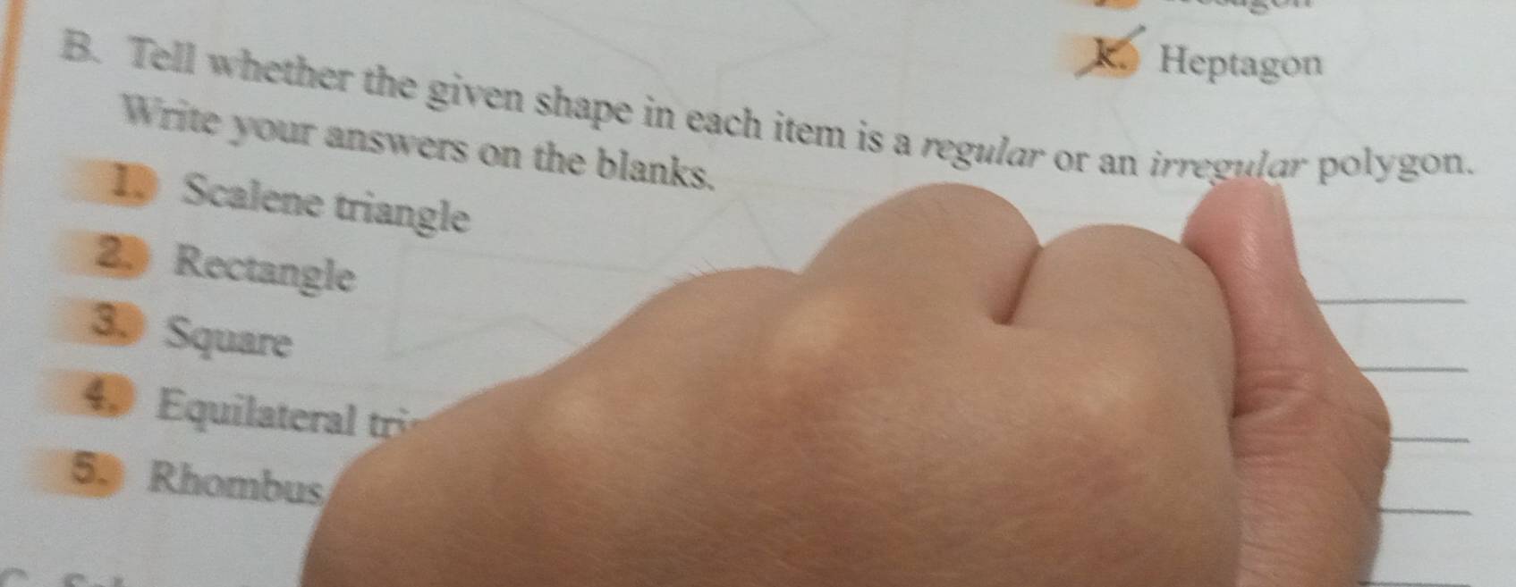 Heptagon 
B. Tell whether the given shape in each item is a regular or an irregular polygon. 
Write your answers on the blanks. 
1 Scalene triangle 
2. Rectangle 
3、 Square 
4 quie t 
5. Rhombus