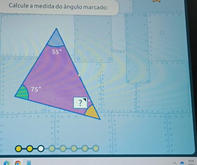 Calcule a medida do ângulo marcado:
POR