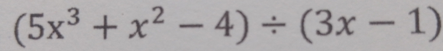 (5x^3+x^2-4)/ (3x-1)