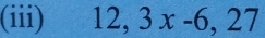 (iii) 12, 3x-6, 27