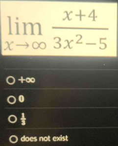 limlimits _xto ∈fty  (x+4)/3x^2-5 
+∞
0
 1/3 
does not exist