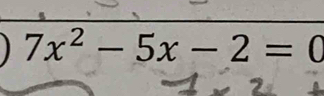 7x^2-5x-2=0