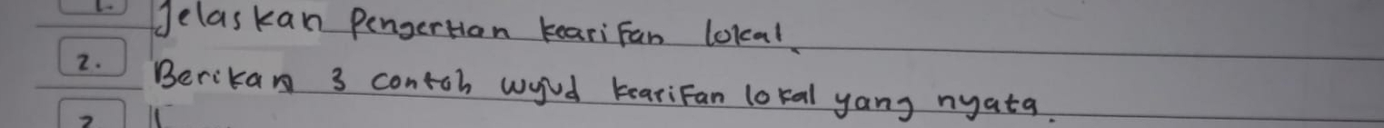 Helaskan pengerton keari fan lokcal 
2. Berikan 3 contch wyud beariFan loral yang nyata.