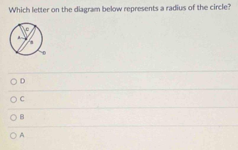 Which letter on the diagram below represents a radius of the circle?
D
C
B
A