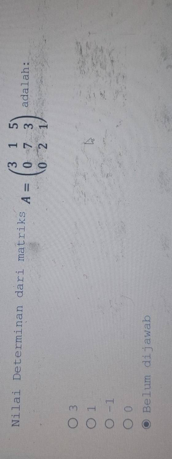 Nilai Determinan dari matriks A=beginpmatrix 3&1&5 0&7&3 0&2&1endpmatrix adalah:
3
1
-1
0
Belum dijawab