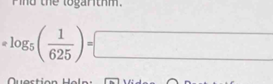Find the logarithm.
=log _5( 1/625 )=□