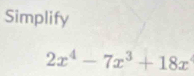 Simplify
2x^4-7x^3+18x