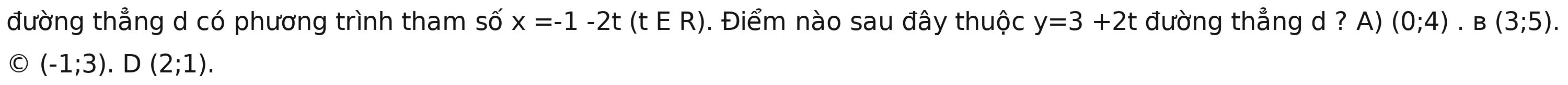 đường thẳng d có phương trình tham shat ox=-1-2t(tER). Điểm nào sau đây thuộc y=3+2t đường thẳng d ? A) (0;4). B(3;5).
C (-1;3).D(2;1).