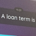 11/21 
A loan term is