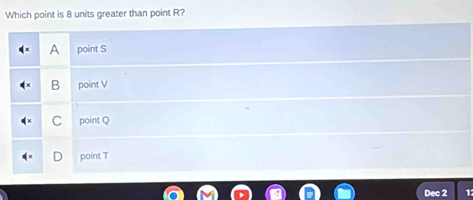 Which point is 8 units greater than point R?
A point S
B point V
C point Q
D point T
Dec 2 1