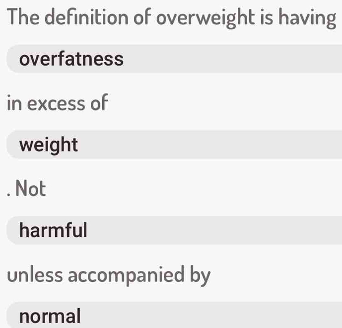 The definition of overweight is having
overfatness
in excess of
weight
. Not
harmful
unless accompanied by
normal