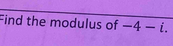 Find the modulus of -4-i.