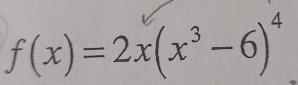 f(x)=2x(x^3-6)^4