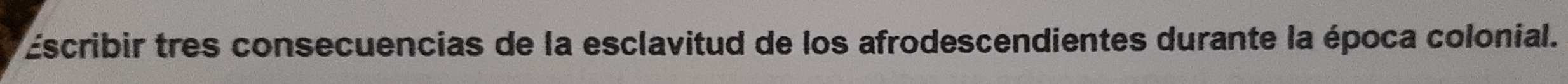 Escribir tres consecuencias de la esclavitud de los afrodescendientes durante la época colonial.