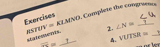 Complete the congruence
RSTUV≌ KLMNO 2. ∠ N≌ _ ?
statements.
overline TS≌ _  _ 2_ 
4. VUTSR≌ _ ?