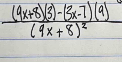 frac (9x+8)(3)-(3x-7)(9)(9x+8)^2