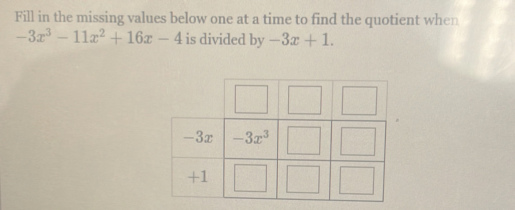 Fill in the missing values below one at a time to find the quotient when
-3x^3-11x^2+16x-4 is divided by -3x+1.