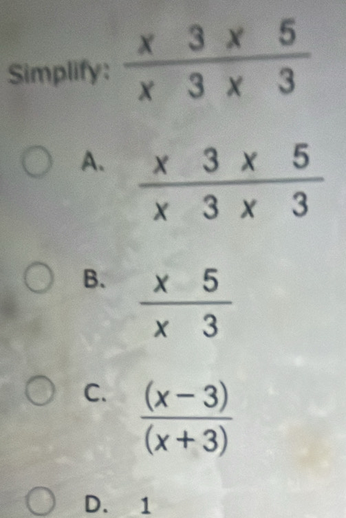 Simplify:
A.
B.
C.  ((x-3))/(x+3) 
D. 1