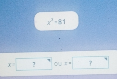 x^2=81
x=? oU x=? ^ sqrt() 
□