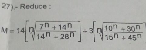 27).- Reduce :
M=14[sqrt[n](frac 7^n+14^n)14^n+28^n]+3[sqrt[n](frac 10^n+30^n)15^n+45^n