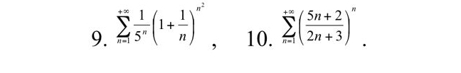 sumlimits _(n=1)^(+∈fty) 1/5^n (1+ 1/n )^n^2 10. sumlimits _(n=1)^(+∈fty)( (5n+2)/2n+3 )^n. 
,