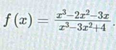 f(x)= (x^3-2x^2-3x)/x^3-3x^2+4 .