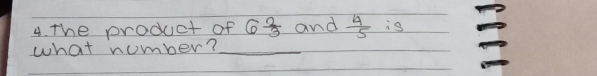 The product of 6 2/3  and  4/5  is 
what number?_