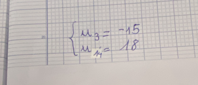 20 beginarrayl u_3=-15 u_4=18endarray.