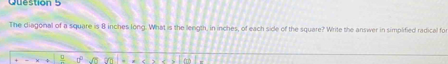 The diagonal of a square is 8 inches long. What is the length, in inches, of each side of the square? Write the answer in simplified radical for
X  □ /□   
<