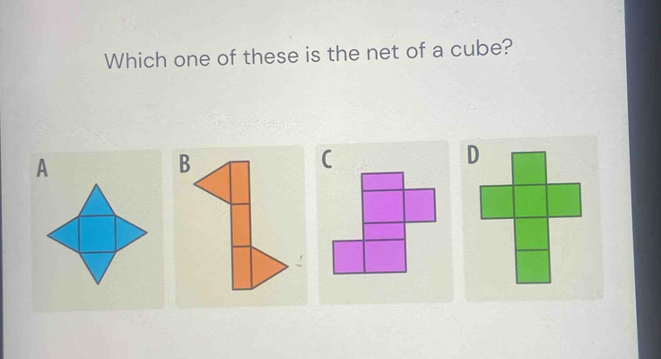 Which one of these is the net of a cube?
A
B
(
D
!