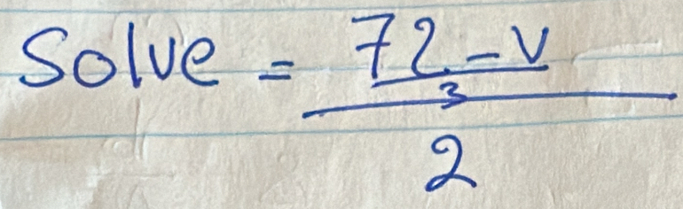 Solve
= (72-v)/2 