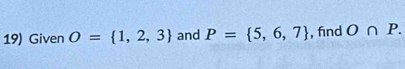 Given O= 1,2,3 and P= 5,6,7 , find O∩ P.