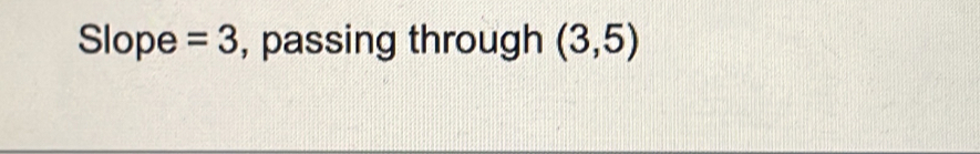 Slope =3 , passing through (3,5)