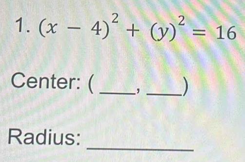 (x-4)^2+(y)^2=16
Center: (_ , _) 
_ 
Radius: