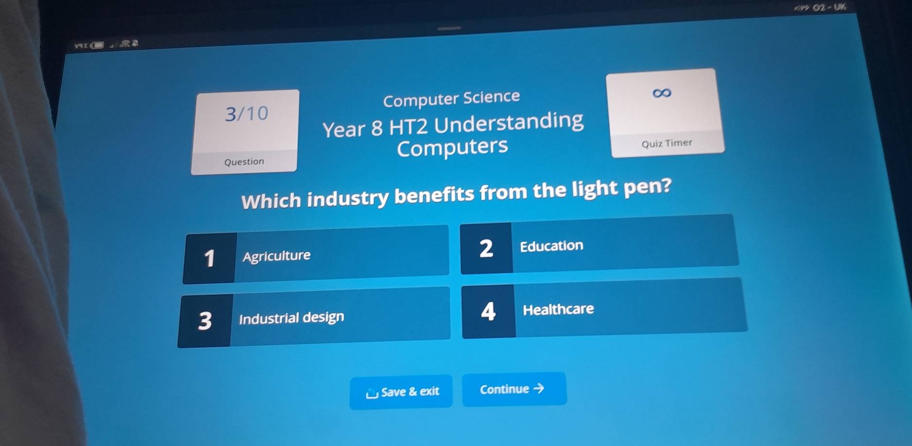 Ad
Computer Science
3/10
Year 8 HT2 Understanding
Question
Computers Quiz Timer
Which industry benefits from the light pen?
1 Agriculture 2 Education
3 Industrial design
4 Healthcare
□ Save & exit Continue →