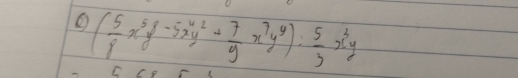 ( 5/8 x^5y-5x^4y^2+ 7/9 x^7y^4): 5/3 x^3y
C re