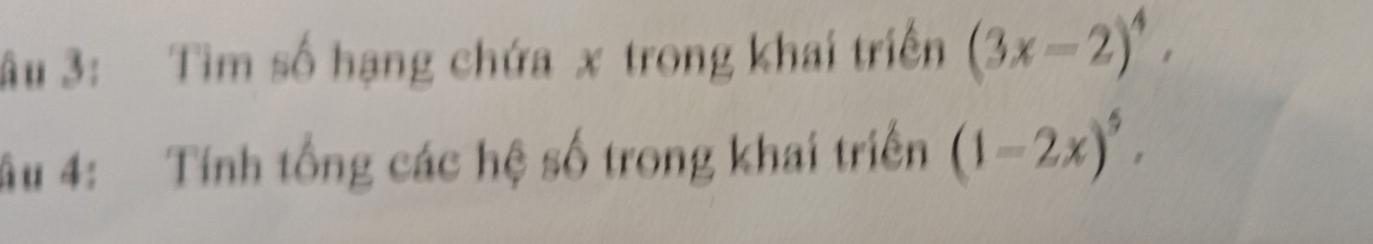 ậu 3: Tìm số hạng chứa x trong khai triển (3x-2)^4, 
âu 4: Tính tổng các hệ số trong khai triển (1-2x)^5,