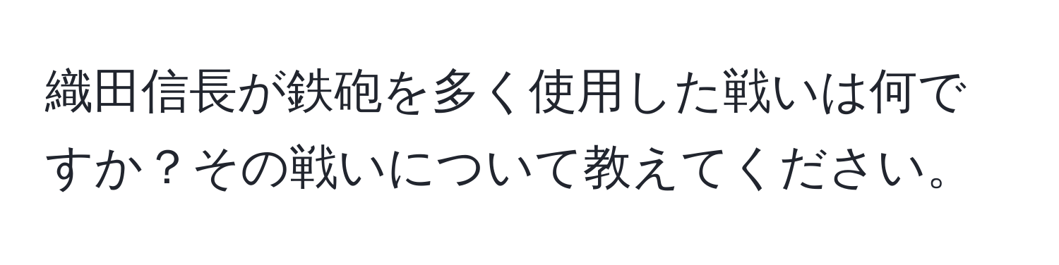 織田信長が鉄砲を多く使用した戦いは何ですか？その戦いについて教えてください。