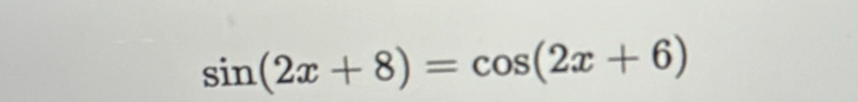 sin (2x+8)=cos (2x+6)