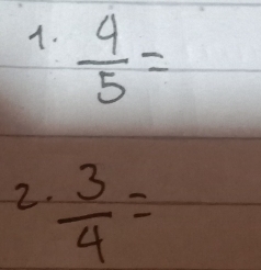  4/5 =
2.  3/4 =