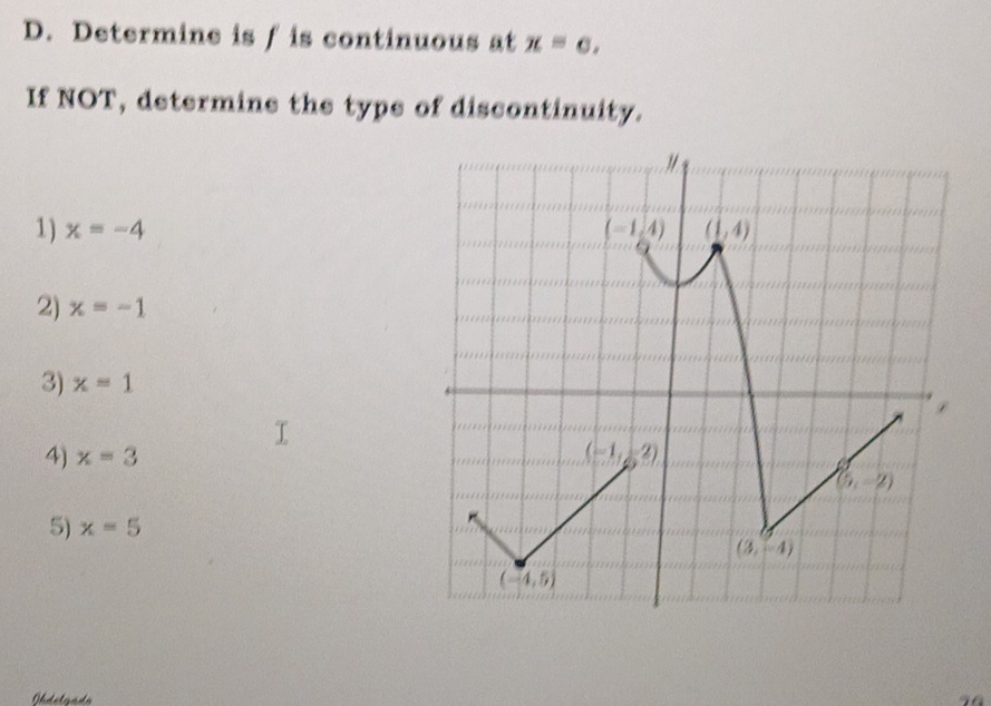 Determine is f is continuous at x=c, 
If NOT, determine the type of discontinuity. 
" 
1) x=-4 (-1,4) (1,4)
2) x=-1
3) x=1
4) x=3 (-1,-2)
(5,-2)
5) x=5
(3,-4)
(-4,5)