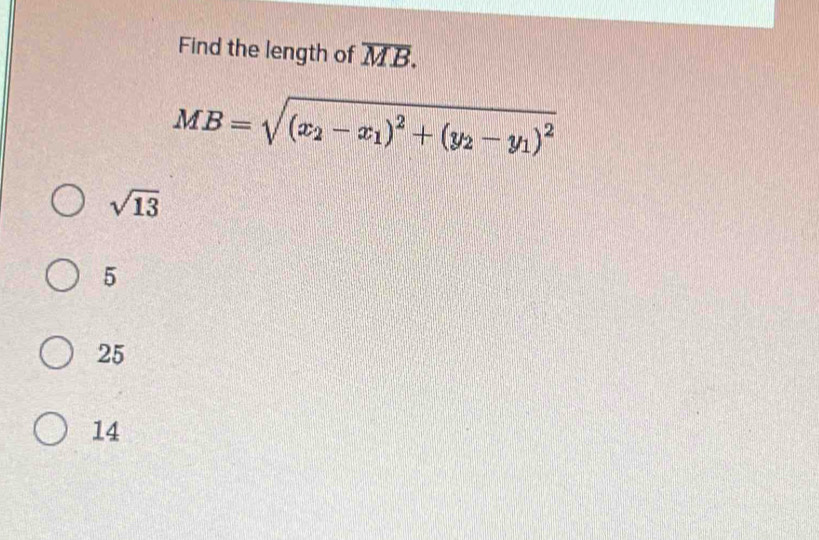 Find the length of overline MB. 
MB=sqrt((x_2)-x_1)^2+(y_2-y_1)^2
sqrt(13)
5
25
14